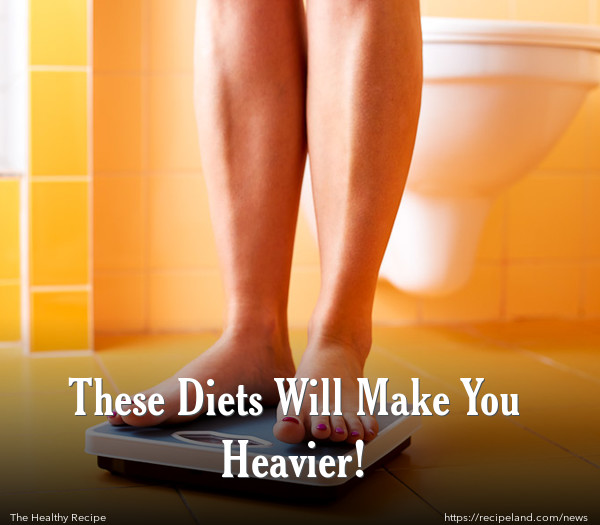 These Diets Will Make You Heavier!